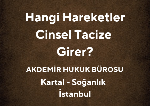 Hangi Hareketler Cinsel Tacize Girer? | Av. Muhammet Akdemir